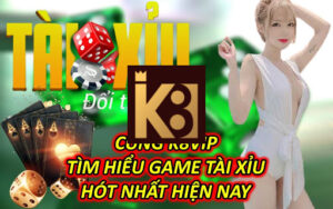 Cùng K8vip Tìm Hiểu Game Tài Xỉu Hót Nhất Hiện Nay