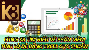 Cùng K8 Tìm Hiểu Về Phần Mềm Tính Lô Đề Bằng Excel Cực Chuẩn