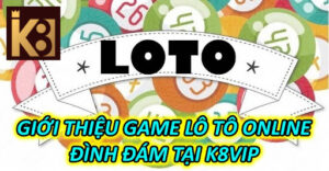 Giới Thiệu Game Lô Tô Online Đình Đám Tại K8VIP