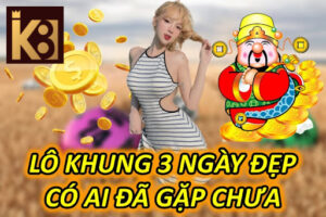 Lô Khung 3 Ngày Đẹp - Có Ai Đã Gặp Chưa