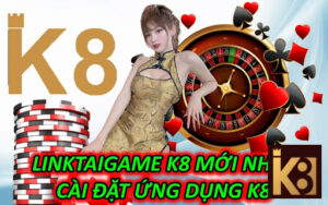 Linktaigame K8 Mới Nhất – Cài Đặt Ứng Dụng K8