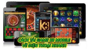 Cách Tải Game K8 Mobile Về Điện Thoại Nhanh