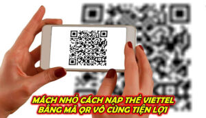 Mách Nhỏ Cách Nạp Thẻ Viettel Bằng Mã Qr Vô Cùng Tiện Lợi