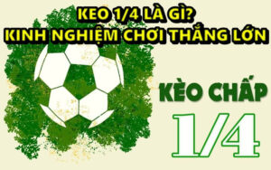 Keo 1 4 là gì? Kinh nghiệm chơi thắng lớn