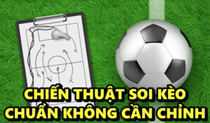 Keo bong da - chiến thuật soi kèo chuẩn không cần chỉnh