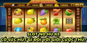  Slot no hu K8 có sức hút gì đối với giới cược thủ?