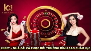 K8BET - Nhà cái cá cược đổi thưởng đỉnh cao châu lục