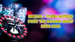 Bestk8 – Thiên đường phát tài nhanh nhất năm 2022