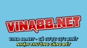 Vina 88.net - Cá cược cực khét, nhận thưởng căng đét