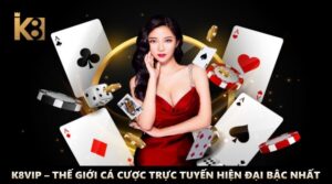 K8vip – Thế giới cá cược trực tuyến hiện đại bậc nhất