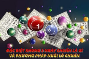 Đặc biệt khung 3 ngày chuẩn là gì và phương pháp nuôi lô chuẩn