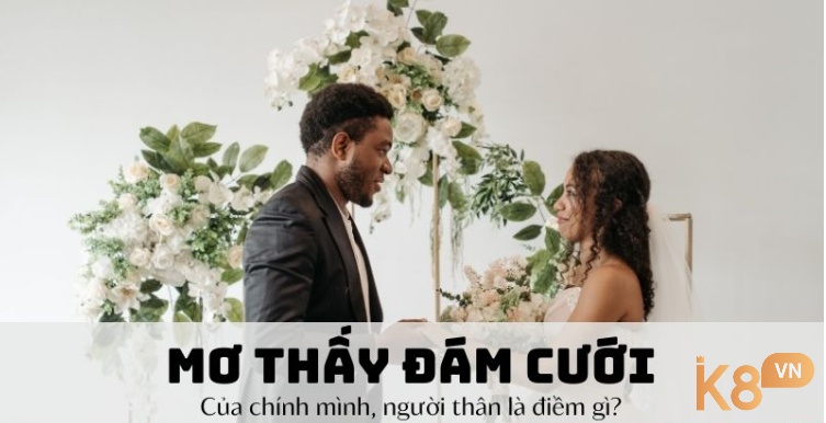 Chiêm bao thấy đám cưới mang đến những điềm báo gì?