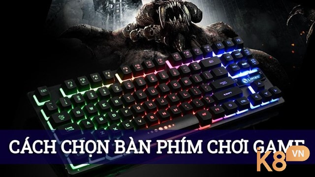 Cách chọn bàn phím chơi Game có những tiêu chí nào?