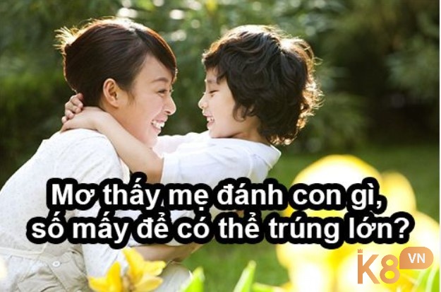 Chiêm bao thấy mẹ đánh số gì dễ trúng