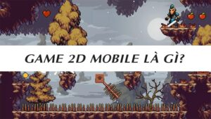 Game 2D Mobile là gì? TOP 5 game ăn khách, lượt tải khủng