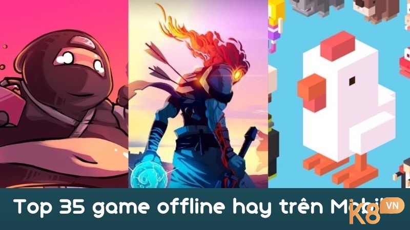 Cùng k8 tìm hiểu về game offline mobile nhé